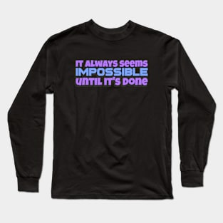 It always seems impossible until it's done Long Sleeve T-Shirt